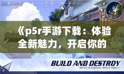 《p5r手游下載：體驗全新魅力，開啟你的心靈冒險之旅》