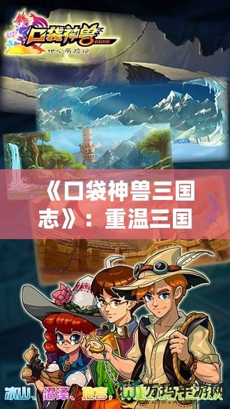 《口袋神獸三國志》：重溫三國經(jīng)典，挑戰(zhàn)神獸新世界！