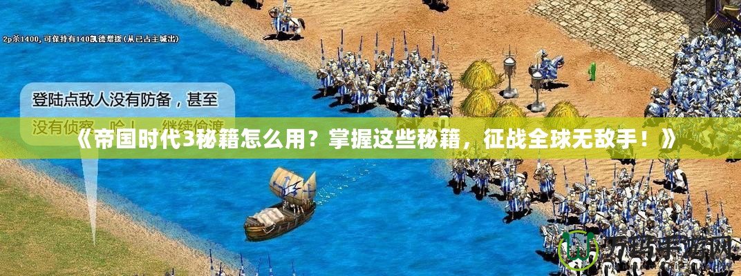 《帝國時代3秘籍怎么用？掌握這些秘籍，征戰(zhàn)全球無敵手！》