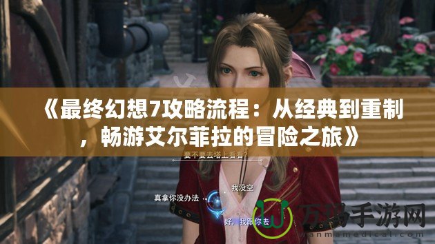 《最終幻想7攻略流程：從經(jīng)典到重制，暢游艾爾菲拉的冒險之旅》