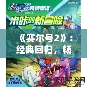 《賽爾號(hào)2》：經(jīng)典回歸，暢享無限冒險(xiǎn)的未來世界