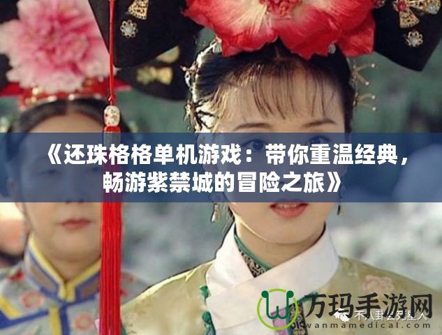 《還珠格格單機(jī)游戲：帶你重溫經(jīng)典，暢游紫禁城的冒險(xiǎn)之旅》