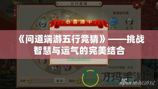 《問(wèn)道端游五行競(jìng)猜》——挑戰(zhàn)智慧與運(yùn)氣的完美結(jié)合