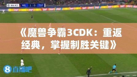 《魔獸爭(zhēng)霸3CDK：重返經(jīng)典，掌握制勝關(guān)鍵》