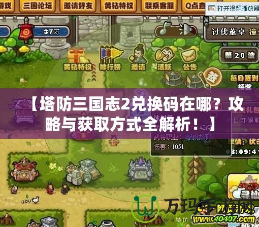 【塔防三國(guó)志2兌換碼在哪？攻略與獲取方式全解析！】
