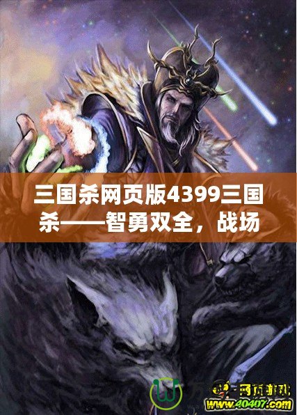 三國殺網(wǎng)頁版4399三國殺——智勇雙全，戰(zhàn)場(chǎng)再起