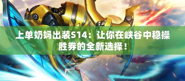 上單奶媽出裝S14：讓你在峽谷中穩(wěn)操勝券的全新選擇！