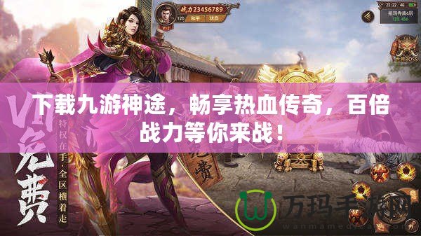 下載九游神途，暢享熱血傳奇，百倍戰(zhàn)力等你來戰(zhàn)！
