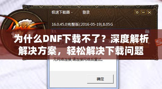 為什么DNF下載不了？深度解析解決方案，輕松解決下載問題！