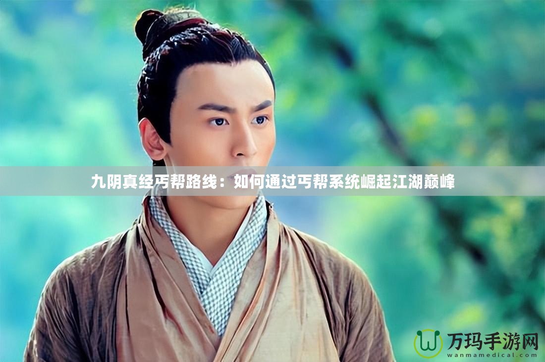 九陰真經(jīng)丐幫路線：如何通過(guò)丐幫系統(tǒng)崛起江湖巔峰