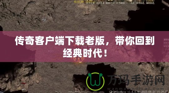 傳奇客戶端下載老版，帶你回到經(jīng)典時(shí)代！