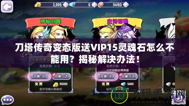 刀塔傳奇變態(tài)版送VIP15靈魂石怎么不能用？揭秘解決辦法！