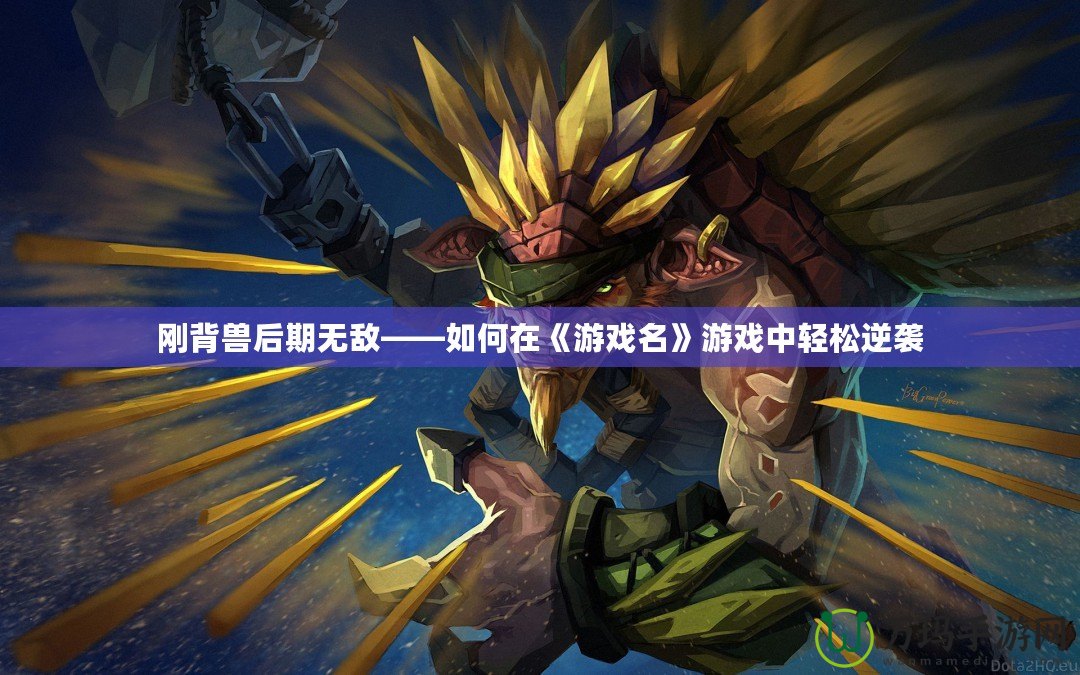 剛背獸后期無(wú)敵——如何在《游戲名》游戲中輕松逆襲