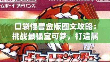 口袋怪獸金版圖文攻略：挑戰(zhàn)最強(qiáng)寶可夢，打造屬于你的冠軍之路