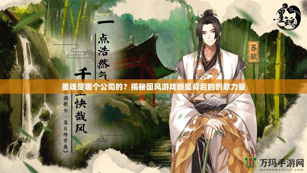 墨魂是哪個公司的？揭秘國風游戲新星背后的創(chuàng)意力量