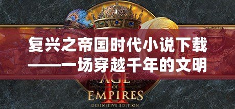 復(fù)興之帝國(guó)時(shí)代小說下載——一場(chǎng)穿越千年的文明重生