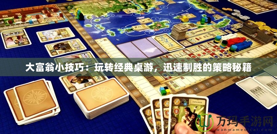 大富翁小技巧：玩轉經典桌游，迅速制勝的策略秘籍