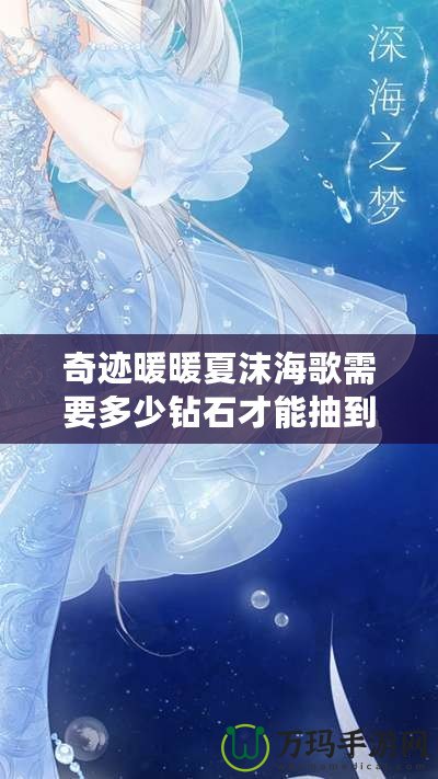 奇跡暖暖夏沫海歌需要多少鉆石才能抽到？解鎖最夢(mèng)幻的海洋之歌！