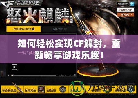 如何輕松實(shí)現(xiàn)CF解封，重新暢享游戲樂(lè)趣！
