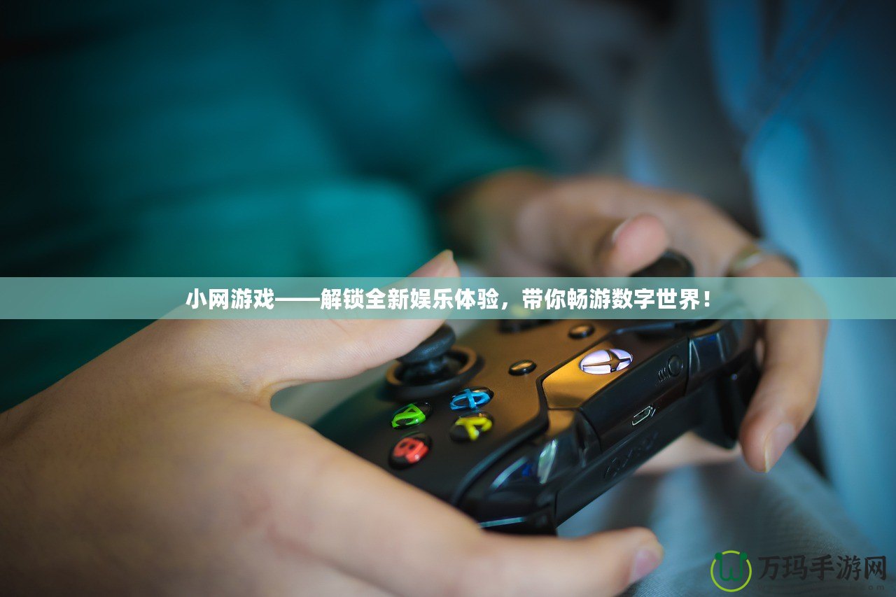 小網(wǎng)游戲——解鎖全新娛樂(lè)體驗(yàn)，帶你暢游數(shù)字世界！