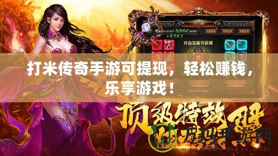 打米傳奇手游可提現(xiàn)，輕松賺錢，樂享游戲！