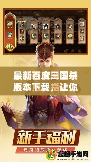 最新百度三國殺版本下載，讓你體驗極致卡牌戰(zhàn)斗！