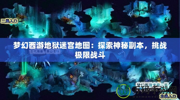 夢幻西游地獄迷宮地圖：探索神秘副本，挑戰(zhàn)極限戰(zhàn)斗