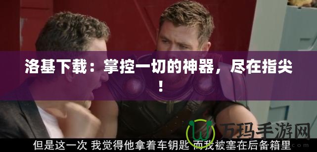 洛基下載：掌控一切的神器，盡在指尖！