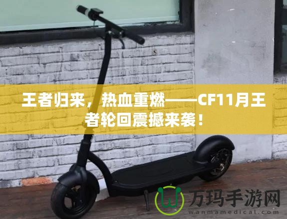 王者歸來，熱血重燃——CF11月王者輪回震撼來襲！