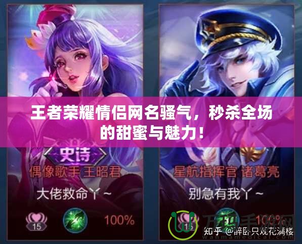 王者榮耀情侶網(wǎng)名騷氣，秒殺全場的甜蜜與魅力！