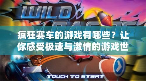 瘋狂賽車的游戲有哪些？讓你感受極速與激情的游戲世界！