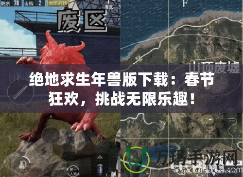 絕地求生年獸版下載：春節(jié)狂歡，挑戰(zhàn)無(wú)限樂(lè)趣！