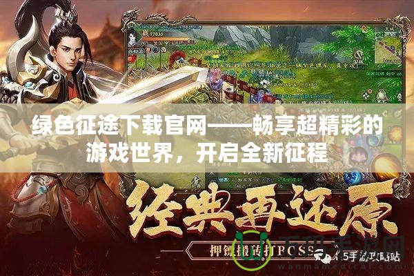 綠色征途下載官網(wǎng)——暢享超精彩的游戲世界，開啟全新征程