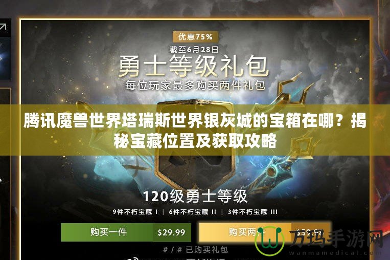 騰訊魔獸世界塔瑞斯世界銀灰城的寶箱在哪？揭秘寶藏位置及獲取攻略