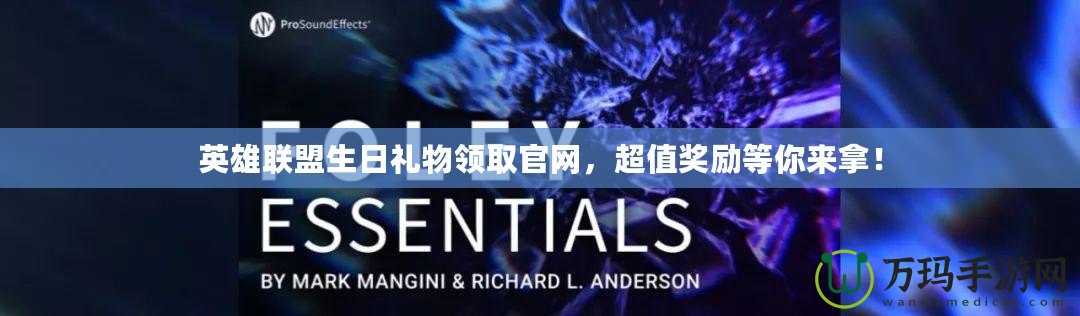英雄聯(lián)盟生日禮物領(lǐng)取官網(wǎng)，超值獎(jiǎng)勵(lì)等你來(lái)拿！