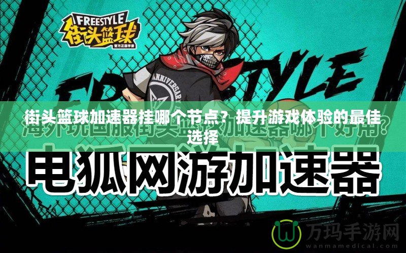 街頭籃球加速器掛哪個(gè)節(jié)點(diǎn)？提升游戲體驗(yàn)的最佳選擇