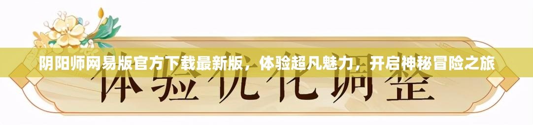 陰陽(yáng)師網(wǎng)易版官方下載最新版，體驗(yàn)超凡魅力，開(kāi)啟神秘冒險(xiǎn)之旅