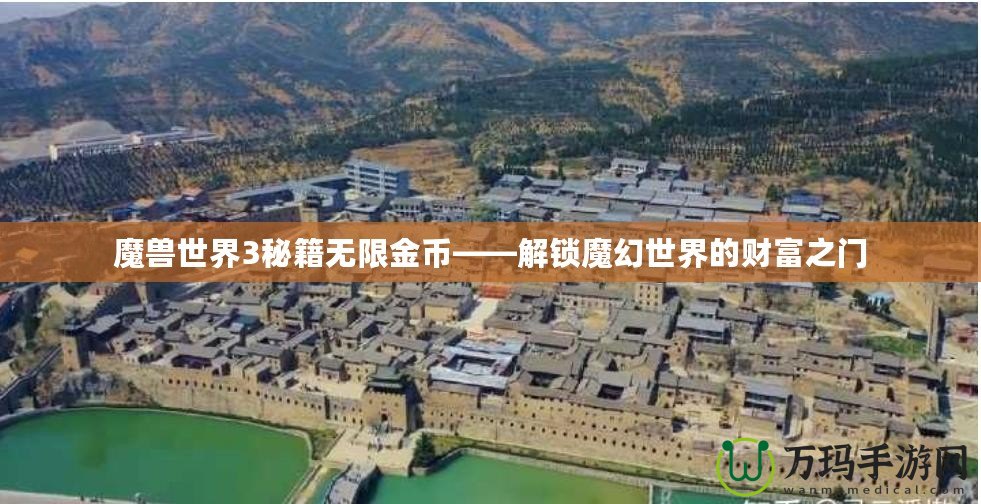 魔獸世界3秘籍無(wú)限金幣——解鎖魔幻世界的財(cái)富之門