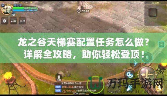 龍之谷天梯賽配置任務(wù)怎么做？詳解全攻略，助你輕松登頂！
