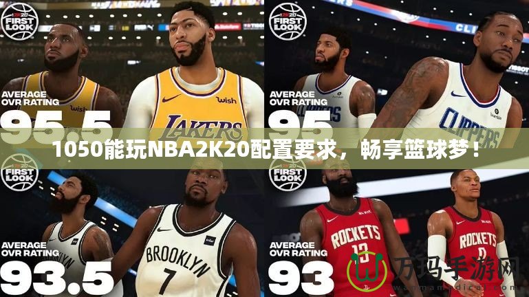 1050能玩NBA2K20配置要求，暢享籃球夢(mèng)！