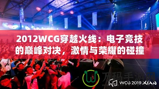2012WCG穿越火線：電子競(jìng)技的巔峰對(duì)決，激情與榮耀的碰撞