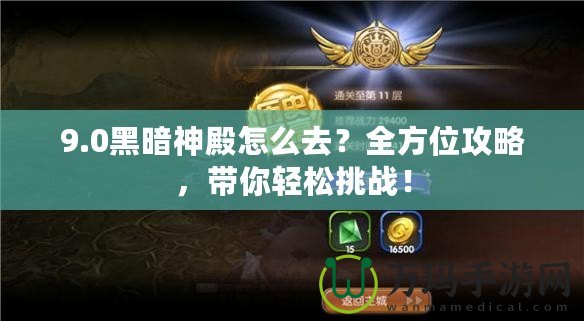 9.0黑暗神殿怎么去？全方位攻略，帶你輕松挑戰(zhàn)！