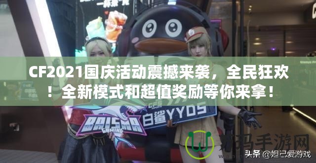 CF2021國(guó)慶活動(dòng)震撼來(lái)襲，全民狂歡！全新模式和超值獎(jiǎng)勵(lì)等你來(lái)拿！