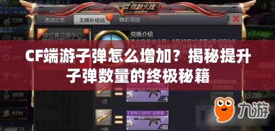 CF端游子彈怎么增加？揭秘提升子彈數(shù)量的終極秘籍
