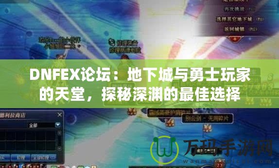 DNFEX論壇：地下城與勇士玩家的天堂，探秘深淵的最佳選擇