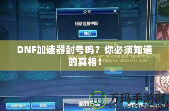 DNF加速器封號嗎？你必須知道的真相！