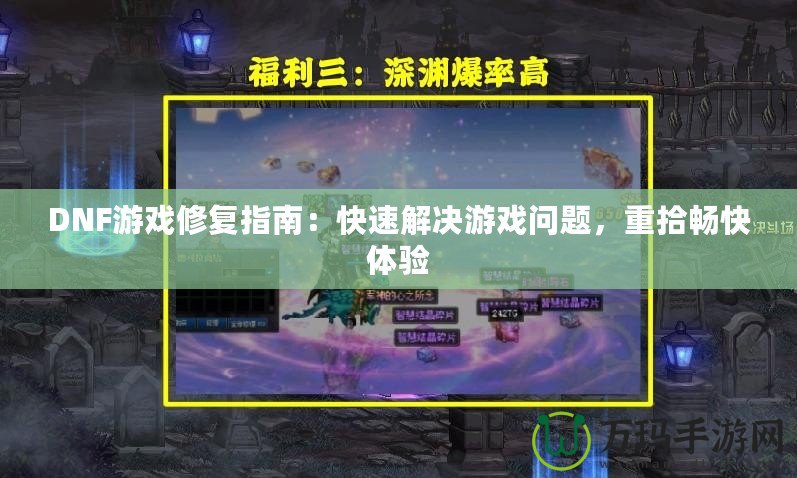 DNF游戲修復指南：快速解決游戲問題，重拾暢快體驗