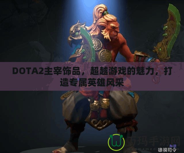 DOTA2主宰飾品，超越游戲的魅力，打造專屬英雄風采