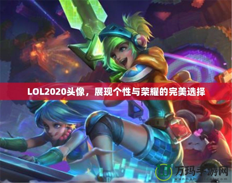 LOL2020頭像，展現(xiàn)個(gè)性與榮耀的完美選擇