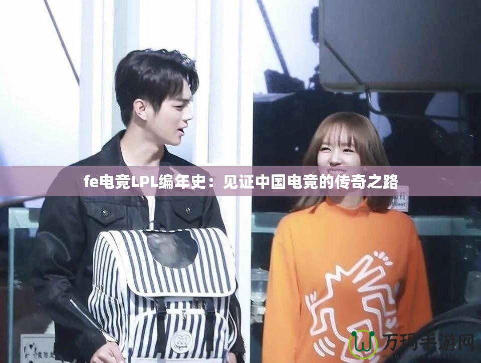 fe電競(jìng)LPL編年史：見(jiàn)證中國(guó)電競(jìng)的傳奇之路